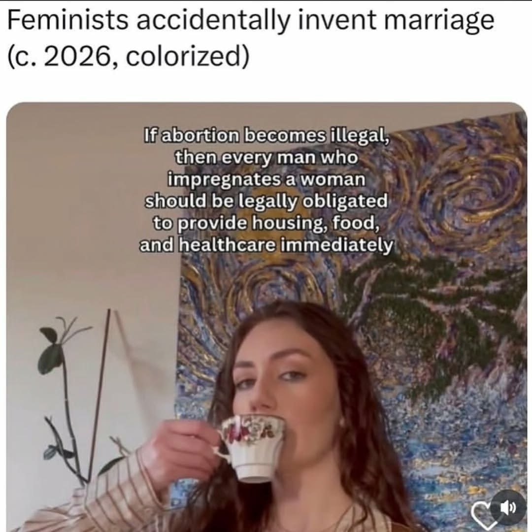 Feminists accidentally invent marriage 2026, colorized) If abortion becomes illegal, then every man who impregnates а should be legally obligated to provide housing, food, and healthcare immediately