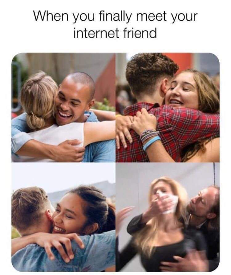 When you finally meet your internet friend