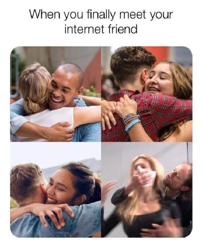 When you finally meet your internet friend
