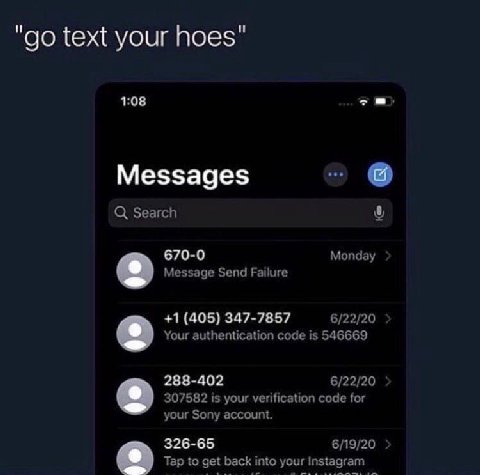 text your hoes" 1:08 Messages Search 670-0 Monday Message Send Failure +1 (405) 347-7857 6/22/20 Your authentication code is 546669 288-402 6/22/20 307582 is your verification code for your Sony accou