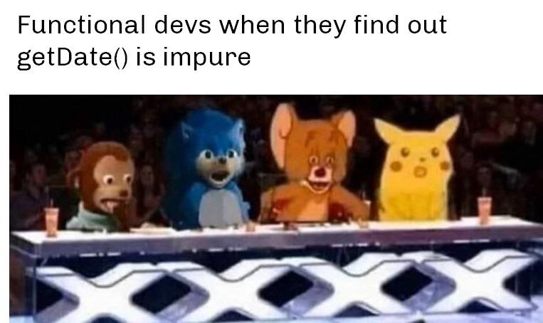 Functional devs when they find out getDate() is impure