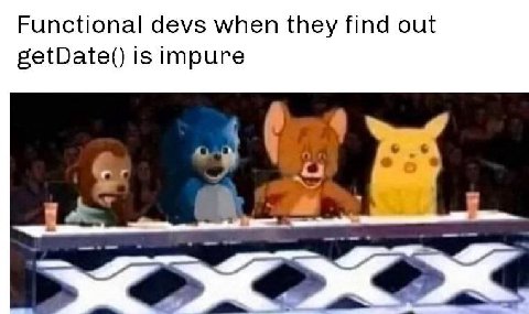Functional devs when they find out getDate() is impure
