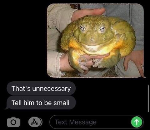 That's unnecessary Tell him to be small