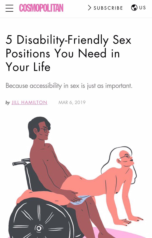 COSMOPOLITAN SUBSCRIBE 5 Disability-Friendly Sex Positions You Need in Your Life Because accessibility in sex is just as important. JILL HAMILTON MAR 6, 2019