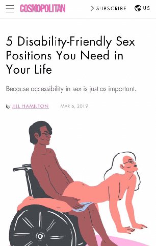 COSMOPOLITAN SUBSCRIBE 5 Disability-Friendly Sex Positions You Need in Your Life Because accessibility in sex is just as important. JILL HAMILTON MAR 6, 2019