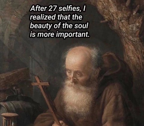 After 27 selfies, realized that the beauty of the soul is more important
