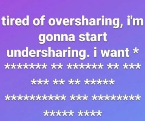 tired of oversharing, gonna start undersharing. 1 want ххххххх хххххх ххх KKK ххххх хххххххххх ххх хххххххх KKKKK