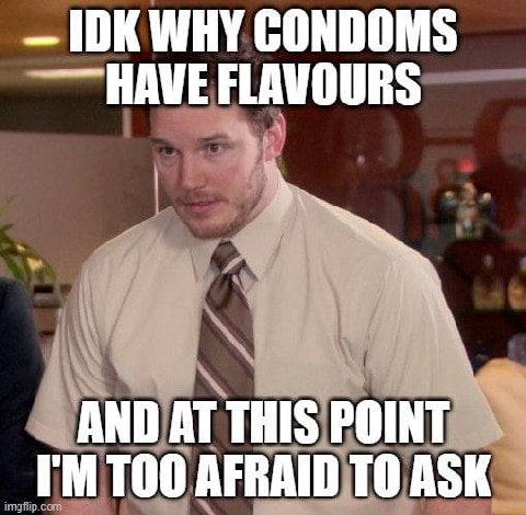 IDK WHY CONDOM FLAVOURS AND AT THIS POINT AFRAID ТО ASK