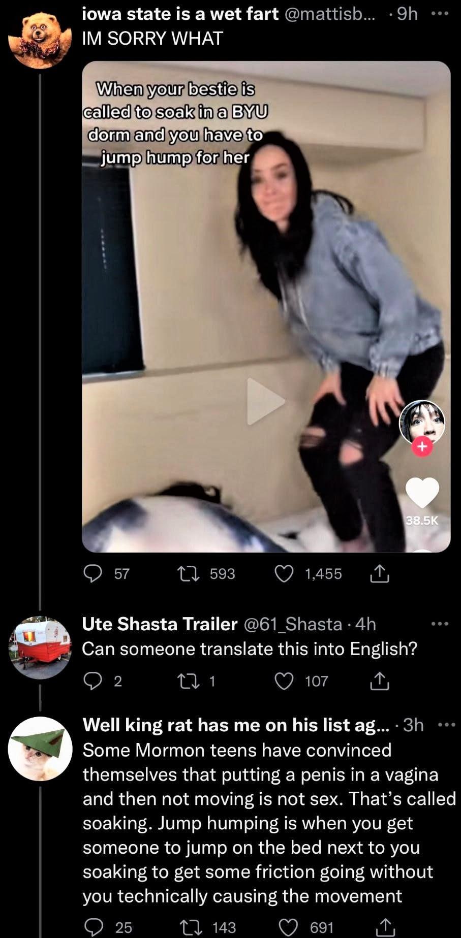 state is а wet fart SORRY WHAT When your bestie is Galled to soak ina BYU dorm and you have to hump for her i 38.5К Ute Shasta Trailer Can someone translate this into English? \ell king rat has me on 