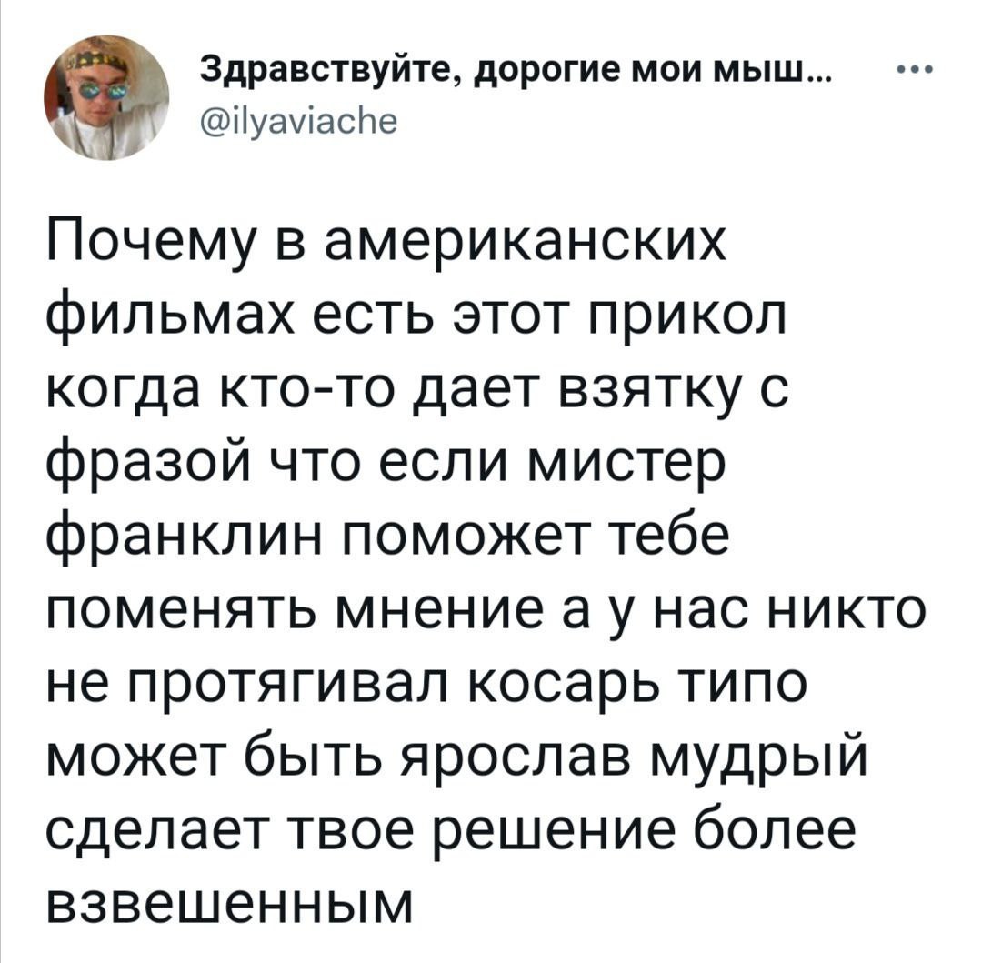 Здравствуйте, дорогие мои мыш @ilyaviache Почему в американских фильмах есть этот прикол когда кто-то дает взятку с фразой что если мистер франклин поможет тебе поменять мнение нас никто не протягивал
