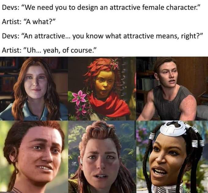 Devs: “We need you to design an attractive female character.” Artist: “A what?” Devs: “An attractive... you know what attractive means, right?” Artist: yeah, of course.” 7 A 4 i у. 7 у“ 2 а