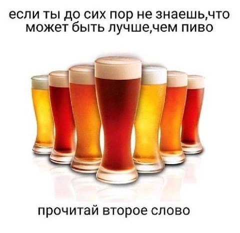 если ты до сих пор не знаешь,что может быть лучшечем пиво прочитай второе слово