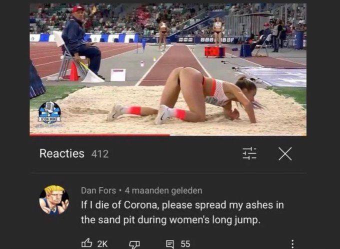 7 6} Reacties 412 Dan Fors 4 maanden geleden у if die of Corona, please spread my ashes the sand pit during women's long jump. 55