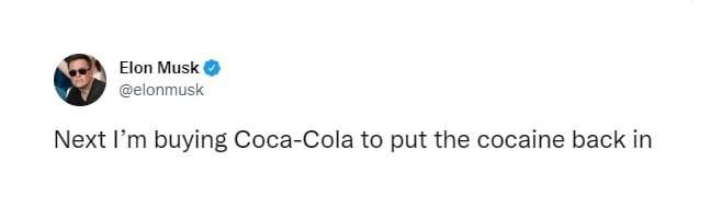 Elon Musk @elonmusk Next buying Coca-Cola to put the cocaine back