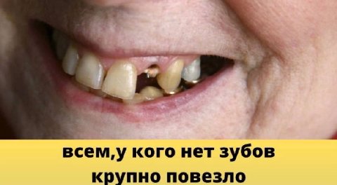 всем,у кого нет зубов крупно повезло