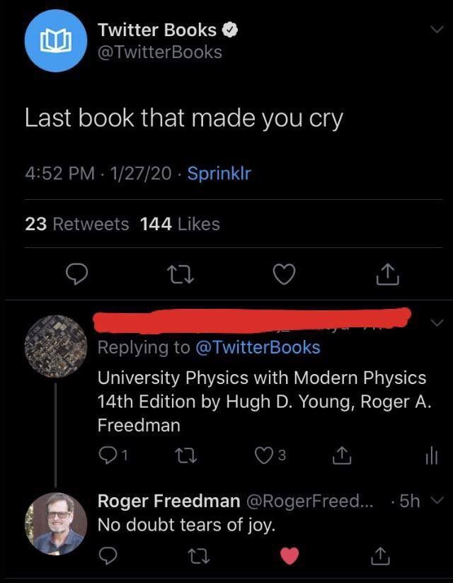 Twitter Books @TwitterBooks Last book that made you cry 4:52 1/27/20 Sprinklr 23 Retweets 144 Likes Replying to @TwitterBooks Я University Physics with Modern Physics Edition Hugh Young, Roger A Freed