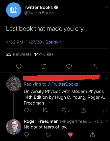 Twitter Books @TwitterBooks Last book that made you cry 4:52 1/27/20 Sprinklr 23 Retweets 144 Likes Replying to @TwitterBooks Я University Physics with Modern Physics Edition Hugh Young, Roger A Freed