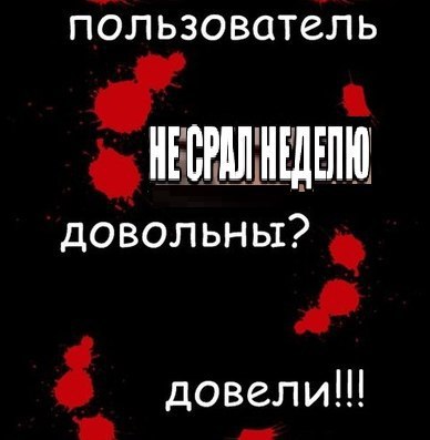 пользователь НЕСРАЛ НЕДЕЛЮ довольны? довели!!