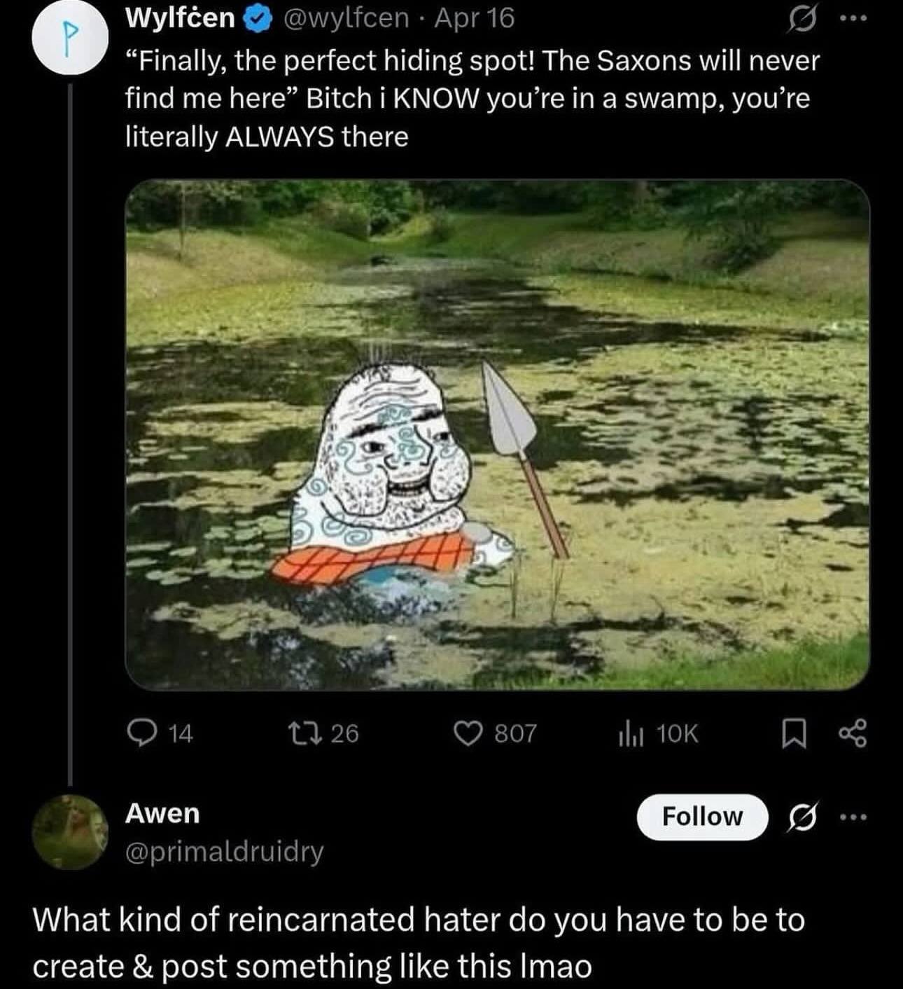 Wylféen “Finally, the perfect hiding spot! The Saxons will never find me here” Bitch i KNOW in a swamp, you’re literally ALWAYS there А я о What kind of reincarnated hater you have to be to create pos