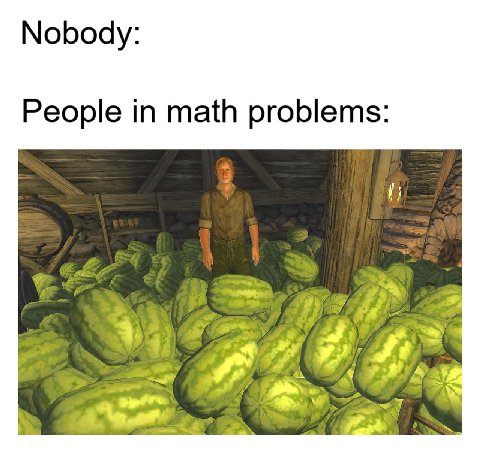 Nobody: People in math problems: