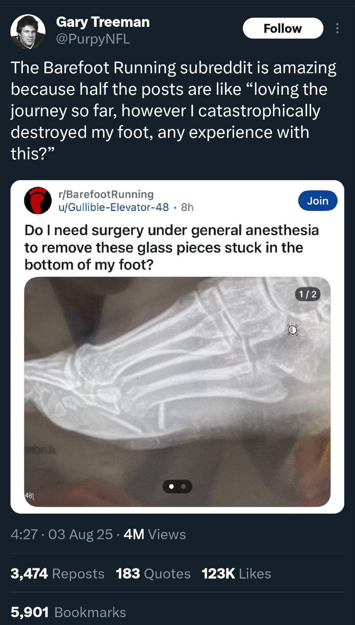 Сагу Тгеетап Follow The Barefoot Running subreddit is amazing because half the posts are like “loving the journey so far, however catastrophically destroyed my foot, any experience with this?” r/Baref