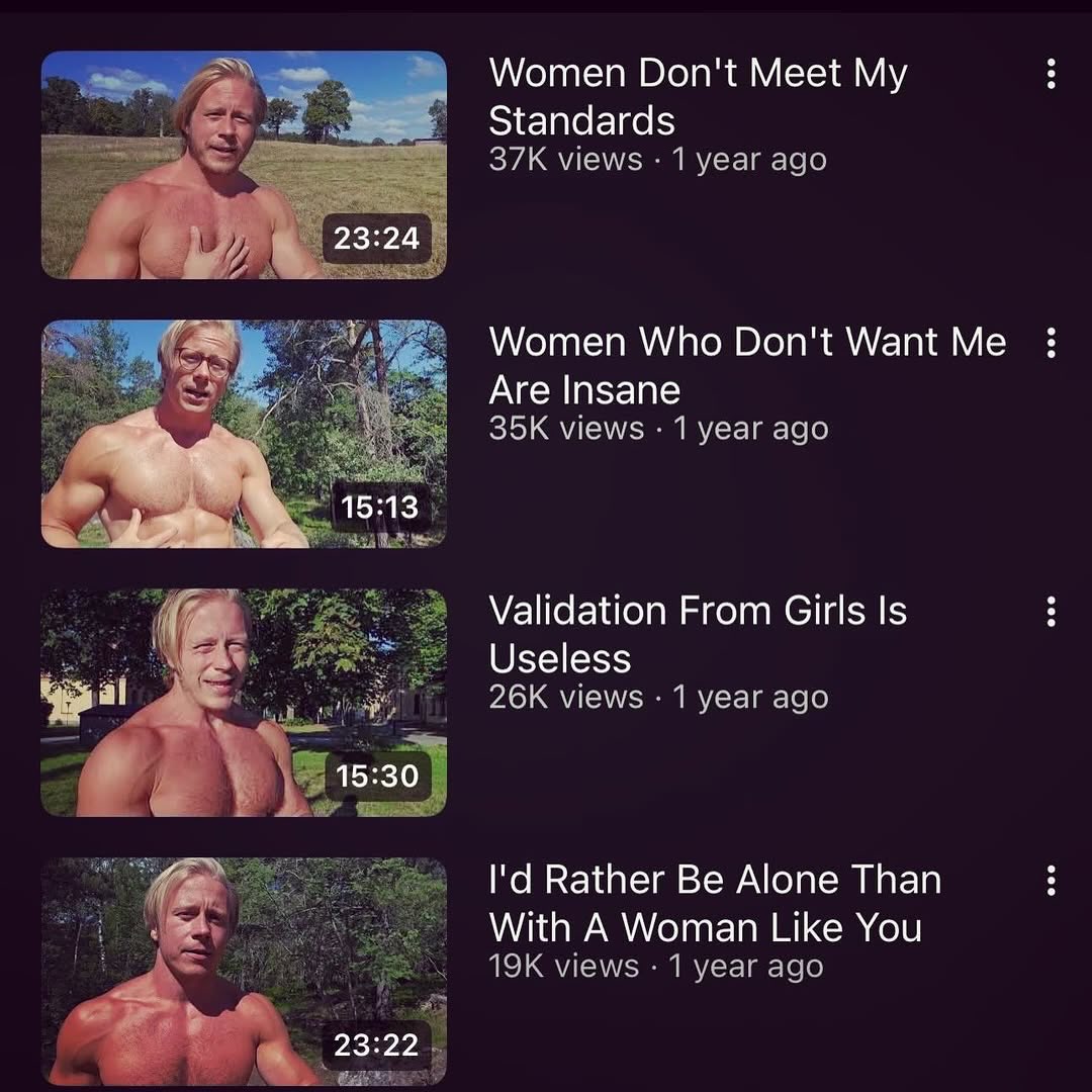 Women Don't Meet My Standards views 1 year ago 23:24 Women Who Don't Want Insane views 1 year ago Validation From Girls Is Useless views 1 year ago 15:30 Rather Be Alone Than With А Woman Like You vie