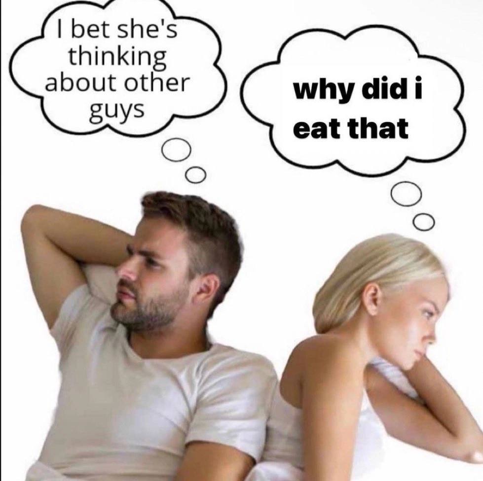 bet she's thinking about other why did i eat that