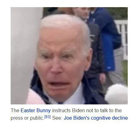 The Easter Bunny instructs Biden not to talk to the press or See: Joe Biden's cognitive decline