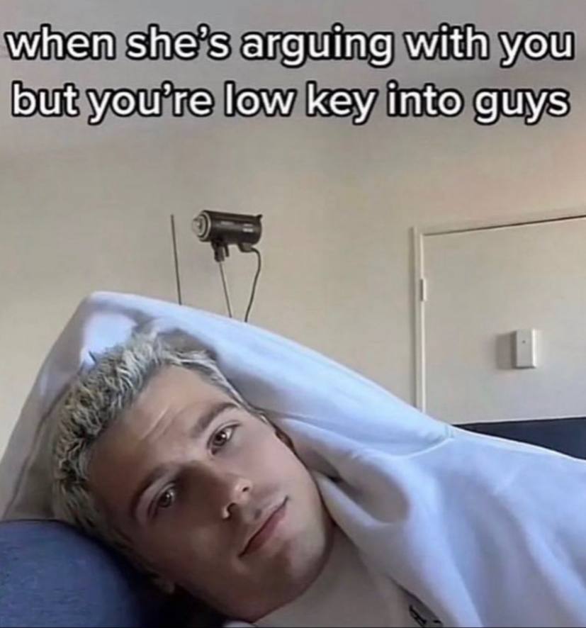when she’s arguing with you but low key into guys