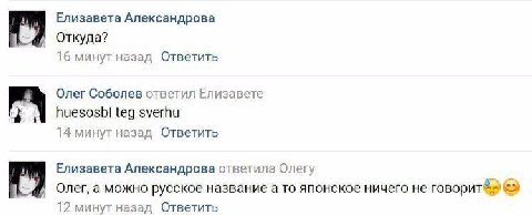 Елизавета Александрова Откуда? 16 минут назад Ответить Олег Соболев ответил Елизавете sverhu 14 минут назад Ответить Елизавета Александрова ответила Олегу Олег, а можно русское название а то японское 