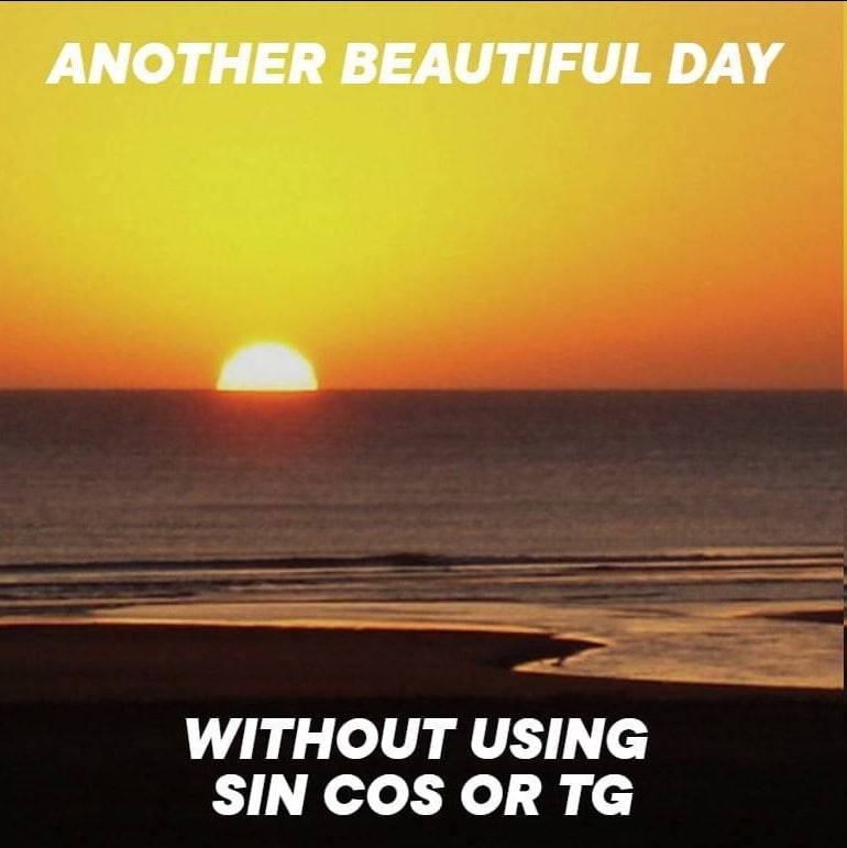 ANOTHER BEAUTIFUL DAY WITHOUT USING SIN COS OR