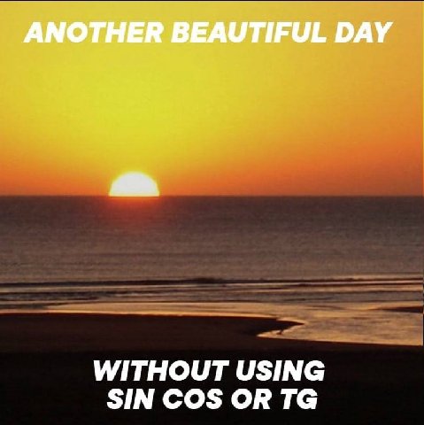 ANOTHER BEAUTIFUL DAY WITHOUT USING SIN COS OR