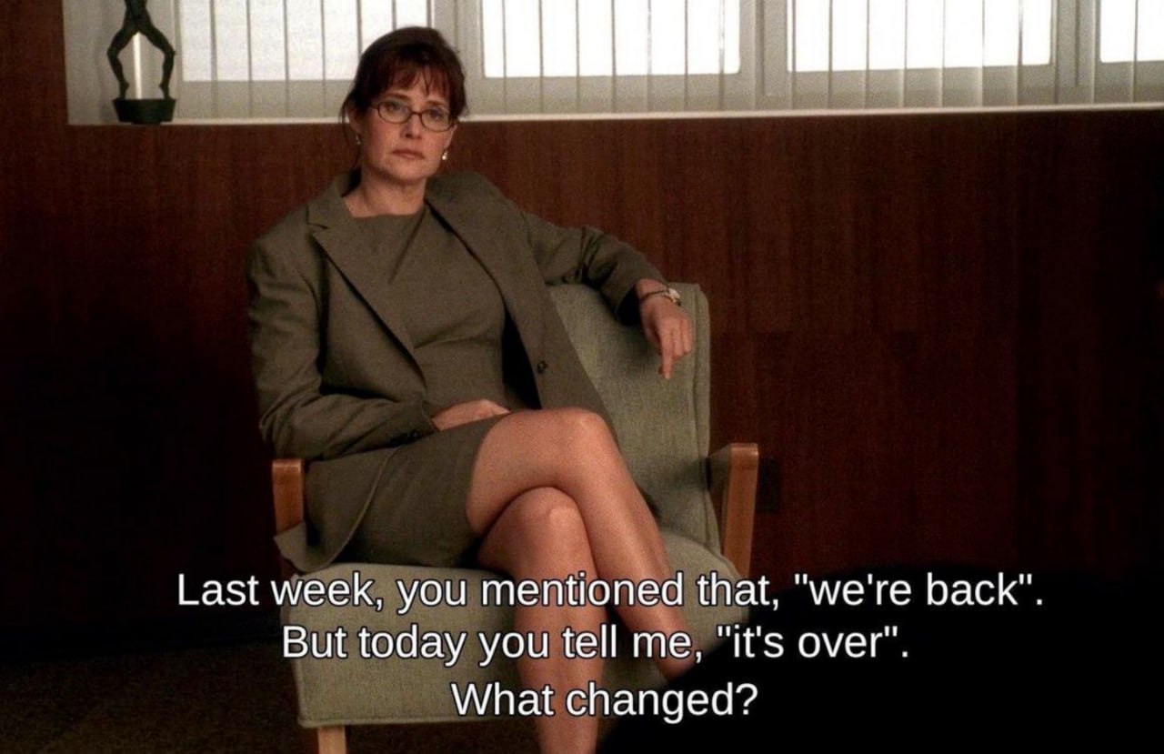 Last week, you mentioned that, "we're back". But today you tell me, “it's over". What changed?