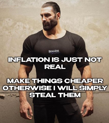 INFLATION IS JUST МОТ. REAL MAKE THINGS CHEAPER OTHERWISE WILE SIMPLY, STEAL ТНЕМ 4