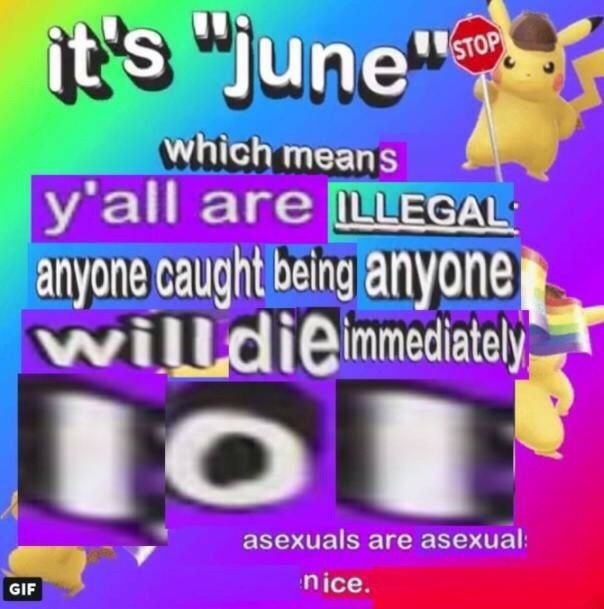 it Which means all are ILLEGAL: anyone caught being anyone Will tou asexuals are asexual nice.