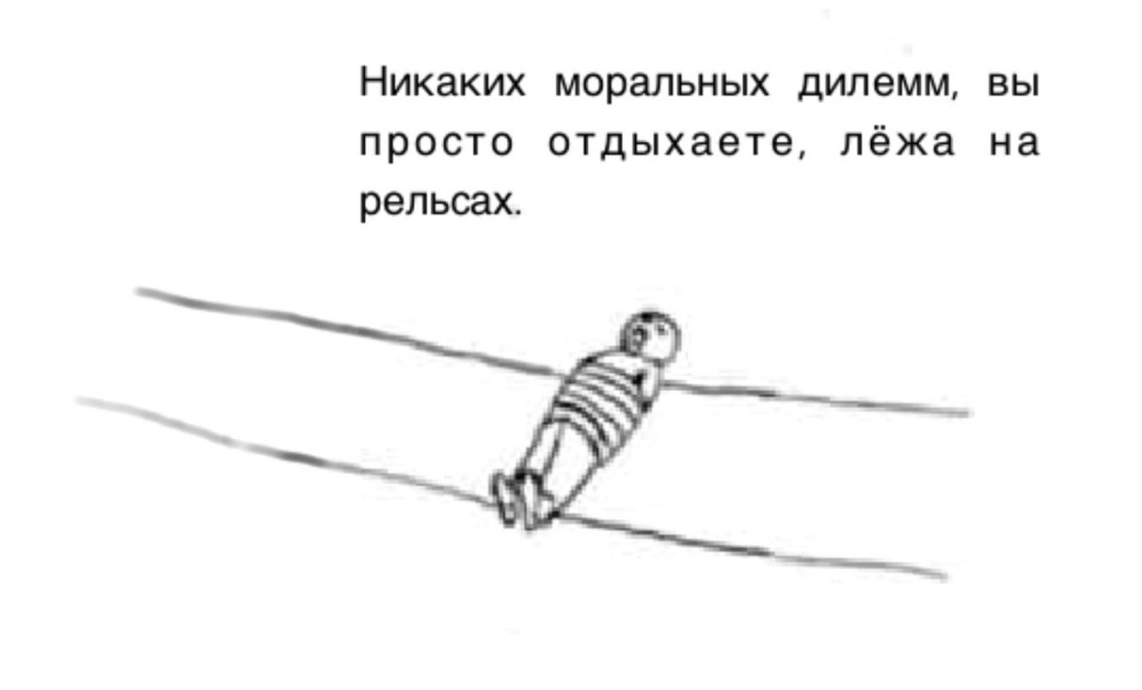 Никаких моральных дилемм, вы просто отдыхаете, лёжа на рельсах.