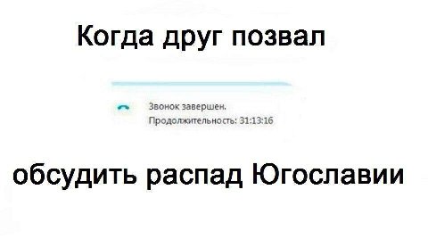 Когда друг позвал Звонок завершен. Продолжительность: 31:13:16 обсудить распад Югославии