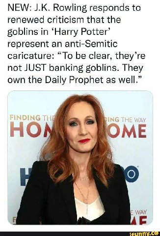 NEW: Rowling responds to renewed criticism that the goblins in ‘Harry Potter’ represent an anti-Semitic caricature: “To be clear, they’re not JUST banking goblins. They own the Daily Prophet as well.”