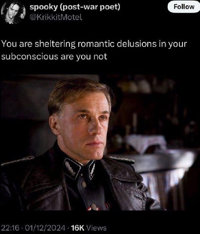 spooky (post-war poet) @KrikkitMotel You are sheltering romantic delusions in your subconscious are you not С 22:16 01/12/2024 Views