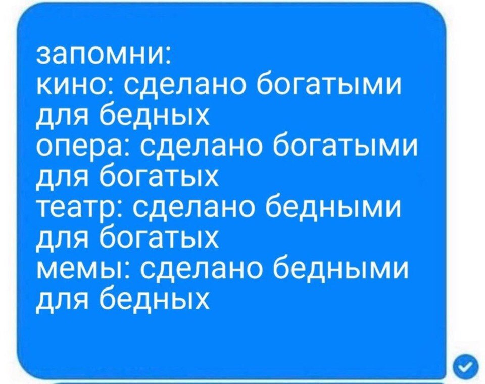 запомни: кино: сделано богатыми для бедных опера: сделано богатыми для богатых театр: сделано бедными для богатых мемы: сделано бедными для бедных