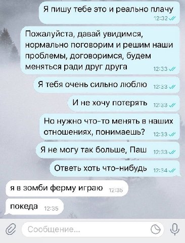 Я пишу тебе это и реально плачу Пожалуйста, давай увидимся, нормально поговорим и решим наши проблемы, договоримся, будем меняться ради друг друга 12:33 Я тебя очень сильно люблю 12:33 И не хочу потер