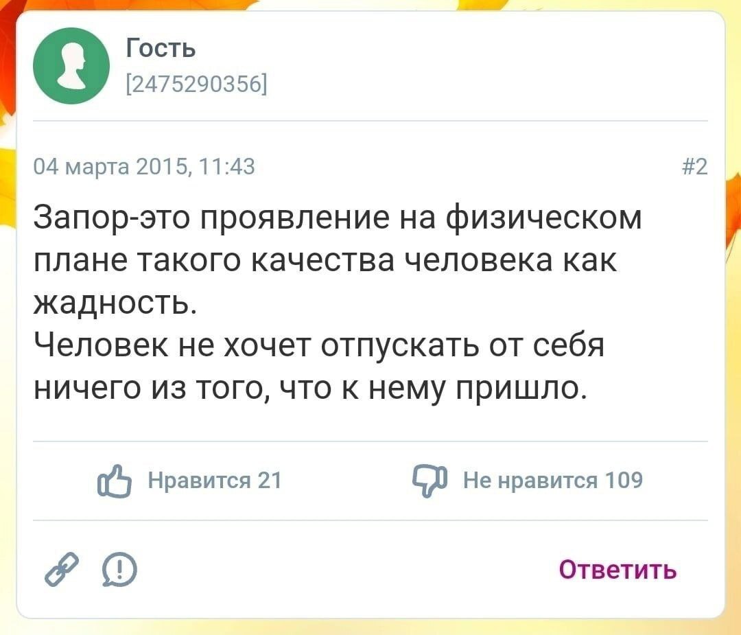 Гость [2475290356] 9 04 марта 2015, 11:43 #2 Запор-это проявление на физическом плане такого качества человека как жадность. Человек не хочет отпускать от себя ничего из того, что к нему пришло. Нрави