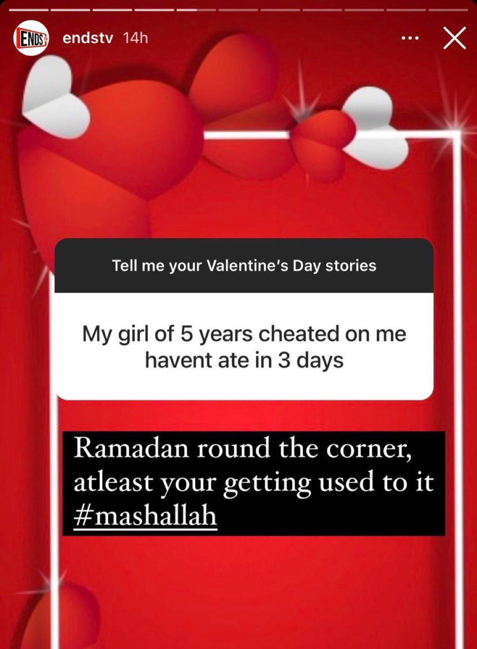 endstv Tell me your Valentine's Day stories My girl of 5 years cheated on me havent ate in 3 days Ramadan round the corner, atleast your getting used to it #mashallah
