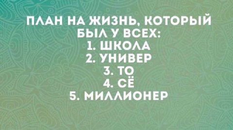 ПЛАН НА ЖИЗНЬ, КОТОРЫЙ БЫЛ У ВСЕХ: 1. ШКОЛА 2. УНИВЕР ТО 4. 5. МИЛЛИОНЕР