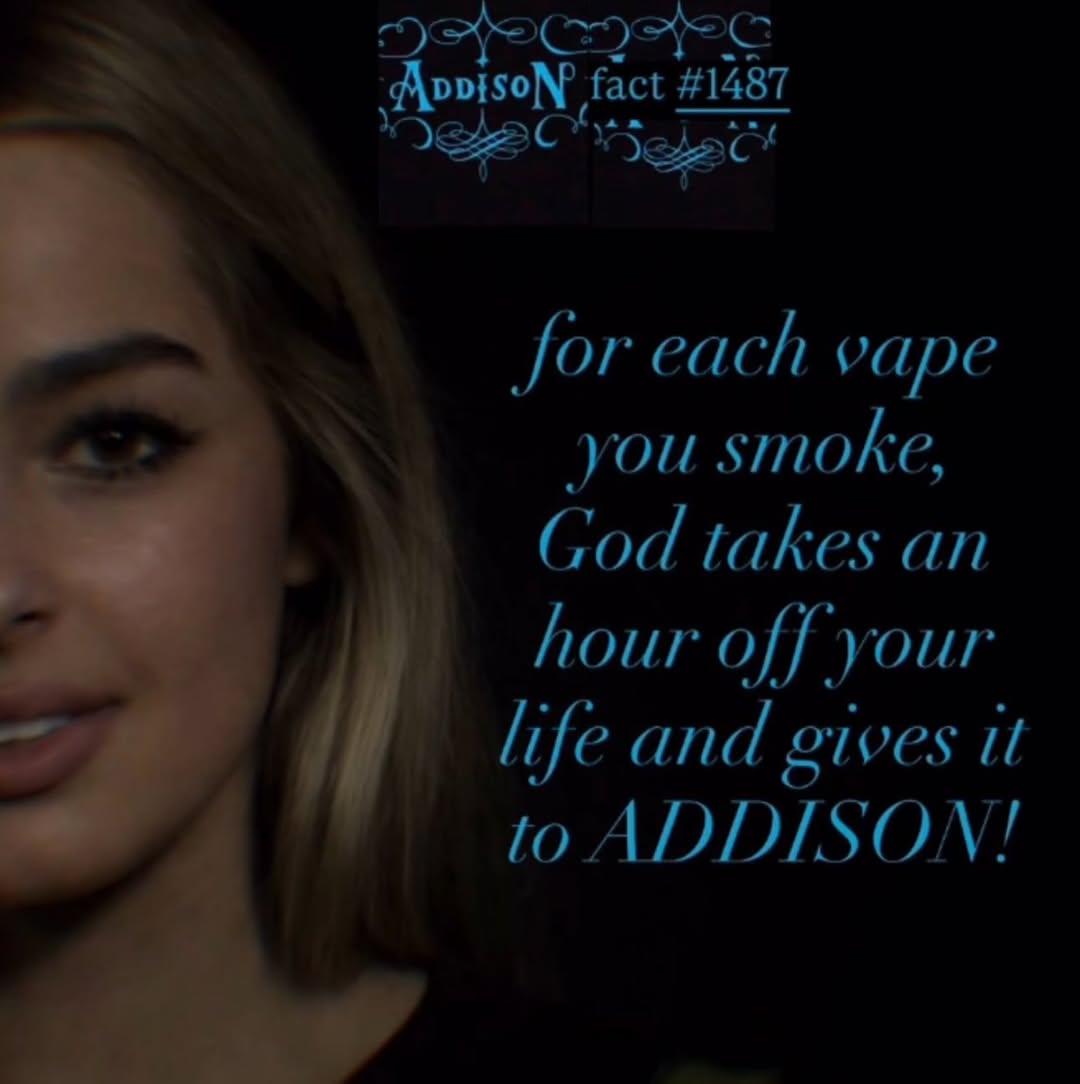 a #1287 Jor each vape you smoke, God takes an hour off your life and gives it to ADDISON!