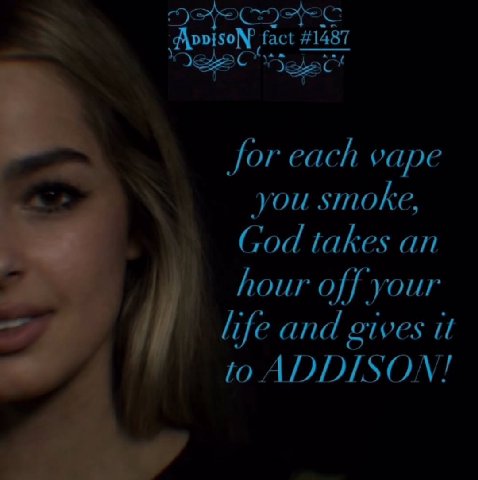 a #1287 Jor each vape you smoke, God takes an hour off your life and gives it to ADDISON!