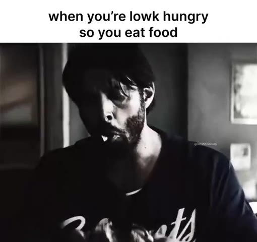 when уоц’ге lowk hungry so you eat food 6 1; А.