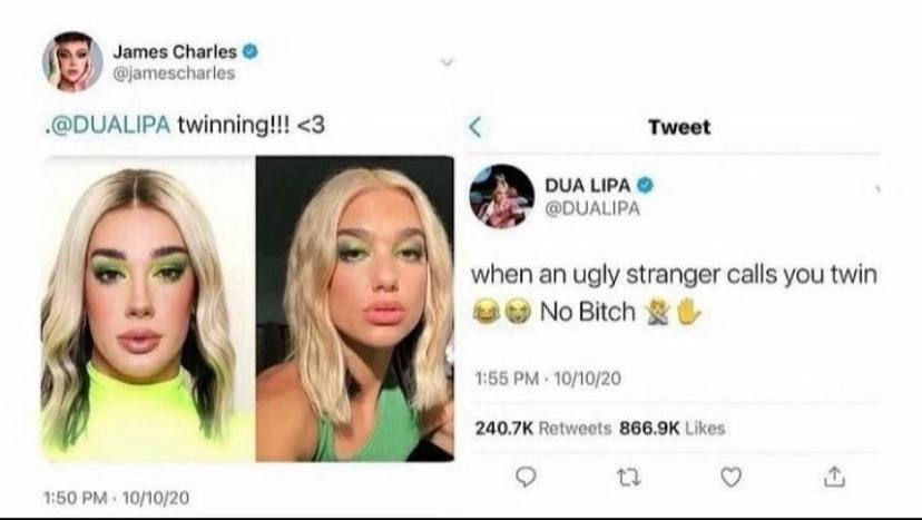 James Charles @jamescharles .@DUALIPA twinning!!! <3 Tweet DUA ЦРА @DUALIPA у when an ugly stranger calls you twin А NoBitch 4 i 1:55 10/10/20 1 Retweets Likes 1:50 10/10/20