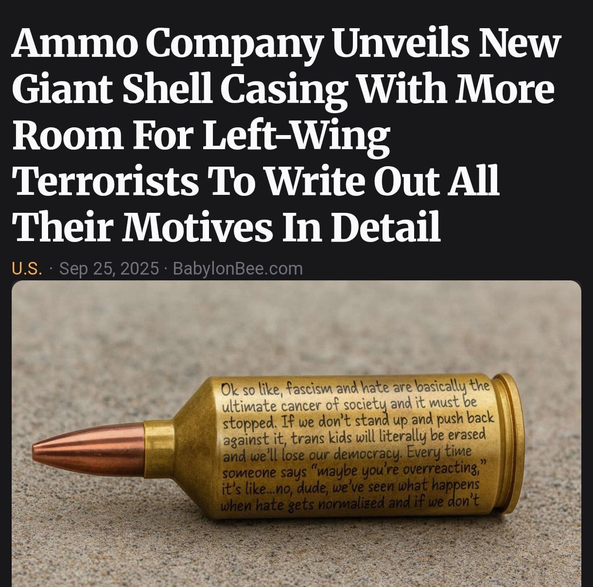 Ammo Company Unveils New Giant Shell Casing With More Room For Left-Wing Terrorists To Write Out All Their Motives In Detail Sep 25, 2025 BabylonBee.com Fascism are socie yand it fac against we up ani