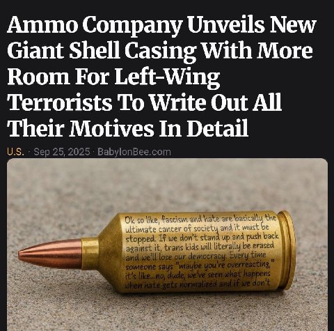 Ammo Company Unveils New Giant Shell Casing With More Room For Left-Wing Terrorists To Write Out All Their Motives In Detail Sep 25, 2025 BabylonBee.com Fascism are socie yand it fac against we up ani